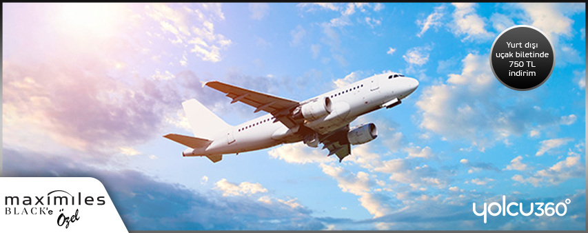 Maximiles Black'e özel Yolcu360'ta Yurt Dışı Uçak Biletlerinde 750 TL İndirim Fırsatı!