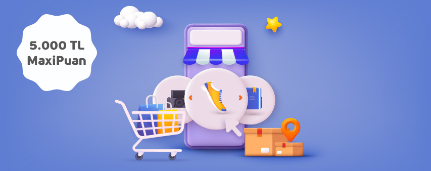 E-Ticaret Harcamanıza 5.000 TL'ye Varan MaxiPuan!