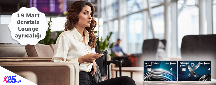 Ticari Kredi Kartlara Maximum'un 25. Yılına Özel Ücretsiz Lounge Hizmeti Ayrıcalığı!